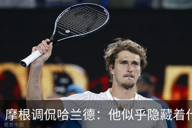 摩根调侃哈兰德：他似乎隐藏着什么秘密……