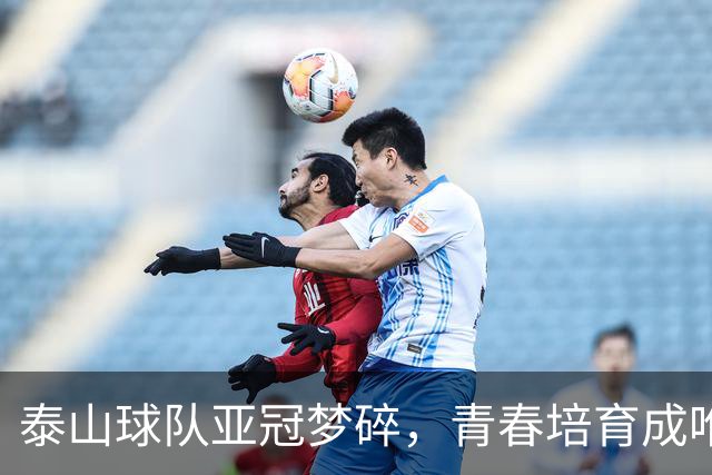 泰山球队亚冠梦碎，青春培育成唯一出路